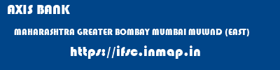 AXIS BANK  MAHARASHTRA GREATER BOMBAY MUMBAI MULUND (EAST)  ifsc code